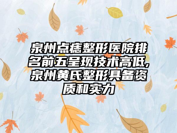 泉州点痣整形医院排名前五呈现技术高低,泉州黄氏整形具备资质和实力