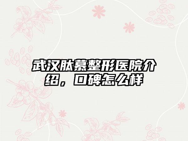 武汉肽慕整形医院介绍，口碑怎么样