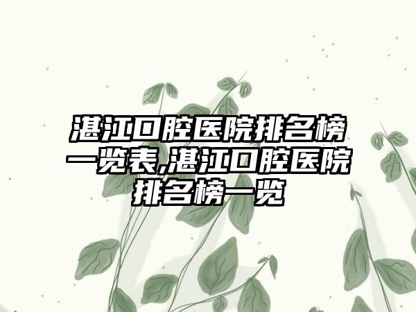 湛江口腔医院排名榜一览表,湛江口腔医院排名榜一览