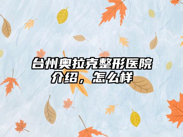 台州奥拉克整形医院介绍，怎么样