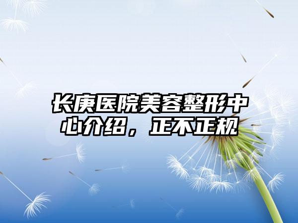 长庚医院美容整形中心介绍，正不正规