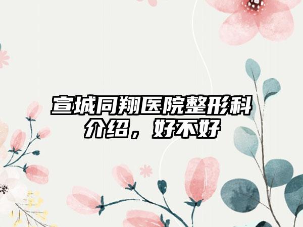 宣城同翔医院整形科介绍，好不好