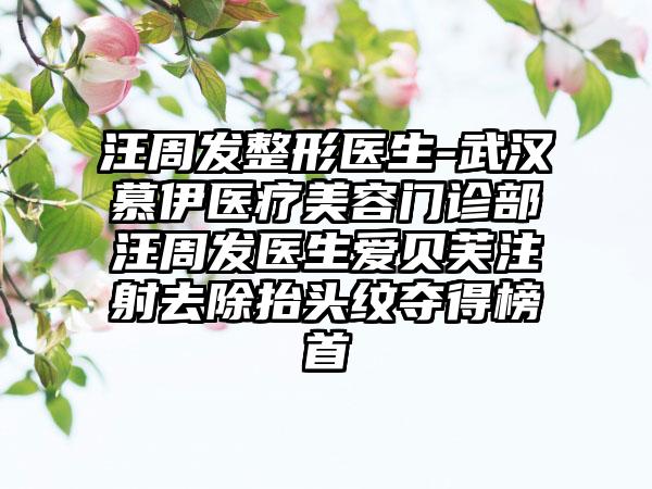 汪周发整形医生-武汉慕伊医疗美容门诊部汪周发医生爱贝芙注射去除抬头纹夺得榜首