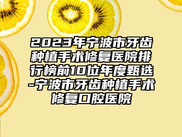 2023年宁波市牙齿种植手术修复医院排行榜前10位年度甄选-宁波市牙齿种植手术修复口腔医院