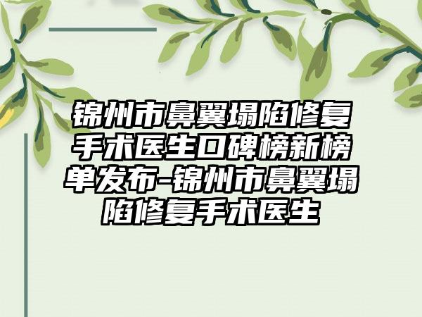 锦州市鼻翼塌陷修复手术医生口碑榜新榜单发布-锦州市鼻翼塌陷修复手术医生