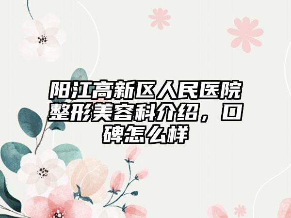 阳江高新区人民医院整形美容科介绍，口碑怎么样