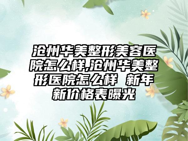 沧州华美整形美容医院怎么样,沧州华美整形医院怎么样 新年新价格表曝光