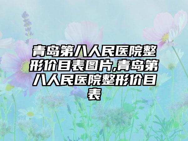 青岛第八人民医院整形价目表图片,青岛第八人民医院整形价目表