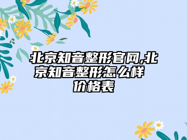 北京知音整形官网,北京知音整形怎么样 价格表