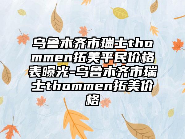 乌鲁木齐市瑞士thommen拓美平民价格表曝光-乌鲁木齐市瑞士thommen拓美价格