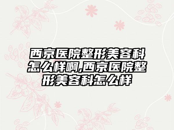 西京医院整形美容科怎么样啊,西京医院整形美容科怎么样