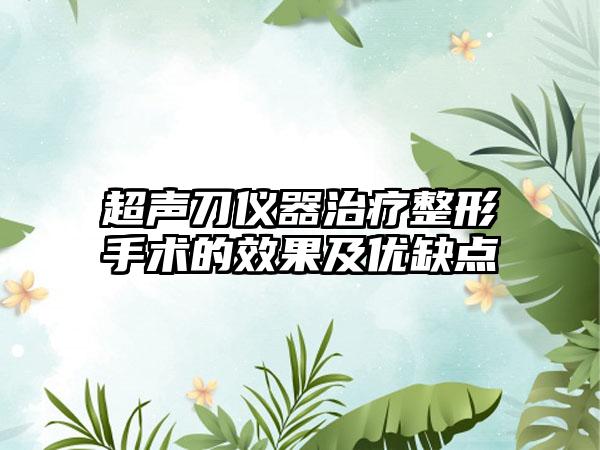 超声刀仪器治疗整形手术的成果及优缺点