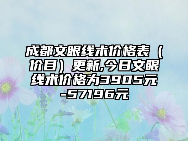 成都文眼线术价格表（价目）更新,今日文眼线术价格为3905元-57196元