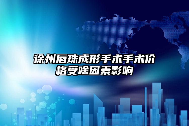 徐州唇珠成形手术手术价格受啥因素影响