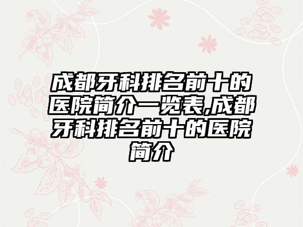 成都牙科排名前十的医院简介一览表,成都牙科排名前十的医院简介