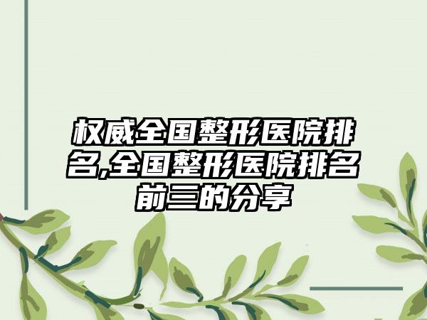 权威全国整形医院排名,全国整形医院排名前三的分享