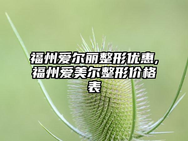 福州爱尔丽整形优惠,福州爱美尔整形价格表