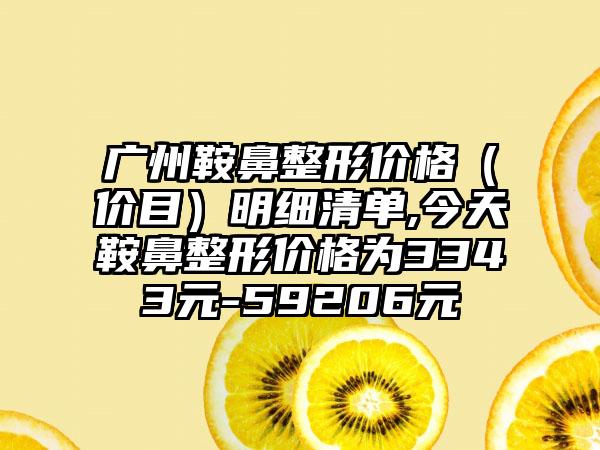 广州鞍鼻整形价格（价目）明细清单,今天鞍鼻整形价格为3343元-59206元