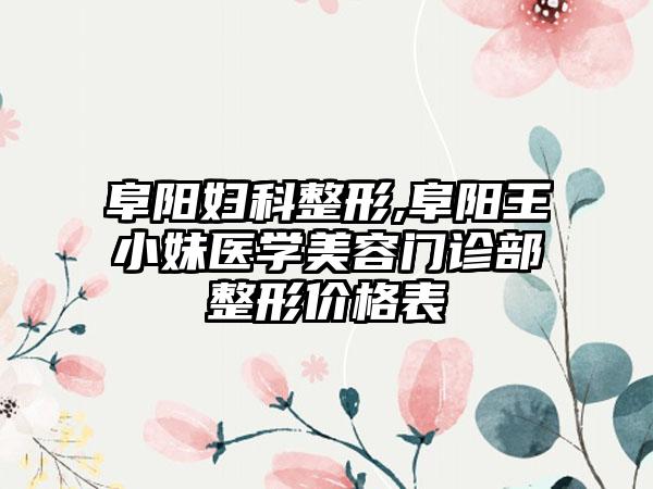 阜阳妇科整形,阜阳王小妹医学美容门诊部整形价格表