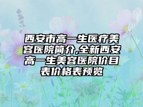 西安市高一生医疗美容医院简介,全新西安高一生美容医院价目表价格表预览