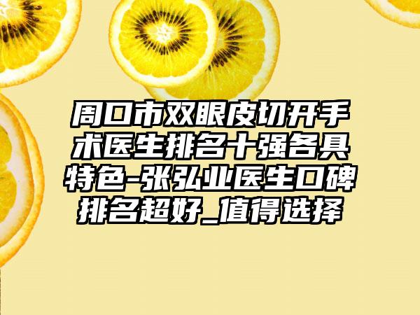 周口市双眼皮切开手术医生排名十强各具特色-张弘业医生口碑排名超好_值得选择