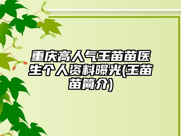 重庆高人气王苗苗医生个人资料曝光(王苗苗简介)