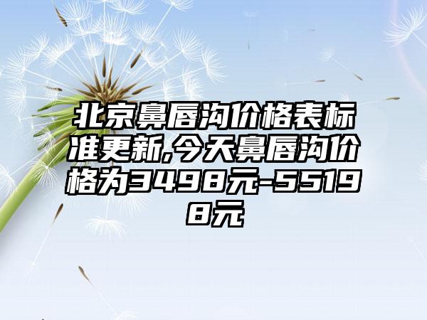 北京鼻唇沟价格表标准更新,今天鼻唇沟价格为3498元-55198元