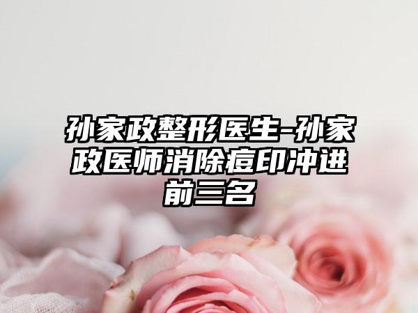 孙家政整形医生-孙家政医师消除痘印冲进前三名