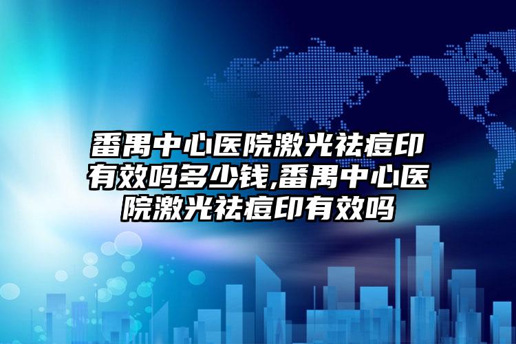 番禺中心医院激光祛痘印有效吗多少钱,番禺中心医院激光祛痘印有效吗