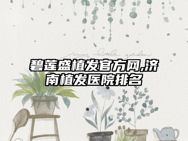 碧莲盛植发官方网,济南植发医院排名