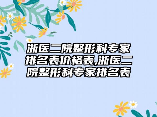 浙医二院整形科骨干医生排名表价格表,浙医二院整形科骨干医生排名表