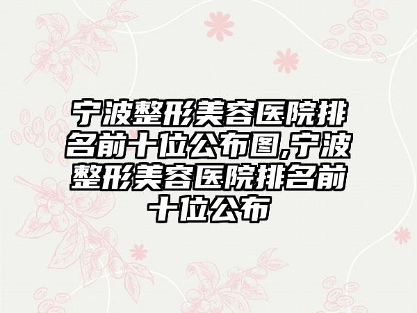 宁波整形美容医院排名前十位公布图,宁波整形美容医院排名前十位公布