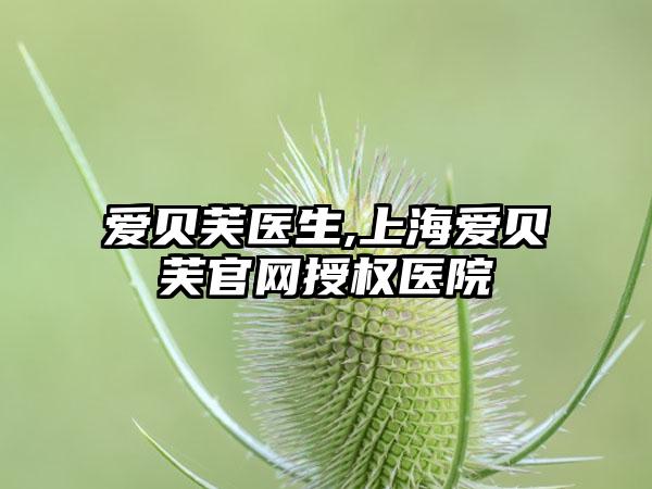 爱贝芙医生,上海爱贝芙官网授权医院