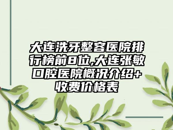 大连洗牙整容医院排行榜前8位,大连张敏口腔医院概况介绍+收费价格表