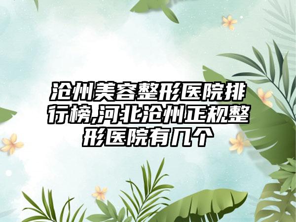 沧州美容整形医院排行榜,河北沧州正规整形医院有几个