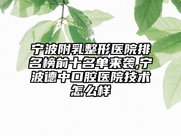 宁波附乳整形医院排名榜前十名单来袭,宁波德中口腔医院技术怎么样