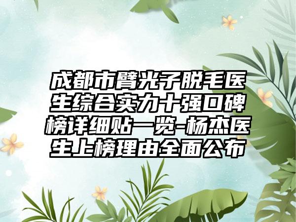 成都市臂光子脱毛医生综合实力十强口碑榜详细贴一览-杨杰医生上榜理由多面公布