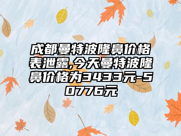 成都曼特波隆鼻价格表泄露,今天曼特波隆鼻价格为3433元-50776元