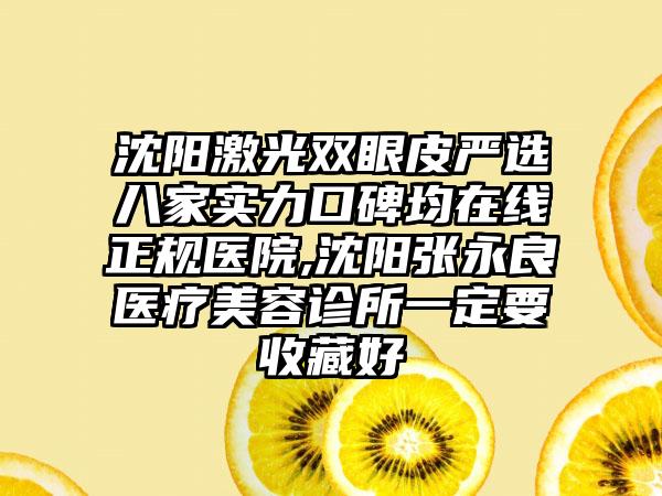 沈阳激光双眼皮严选八家实力口碑均在线正规医院,沈阳张永良医疗美容诊所一定要收藏好