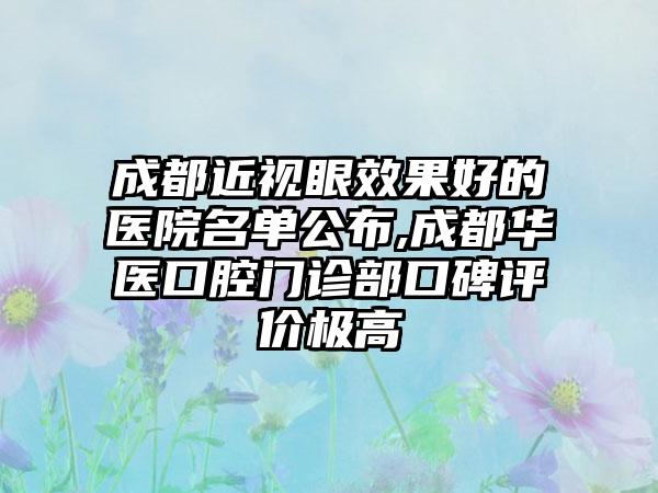 成都近视眼成果好的医院名单公布,成都华医口腔门诊部口碑评价极高