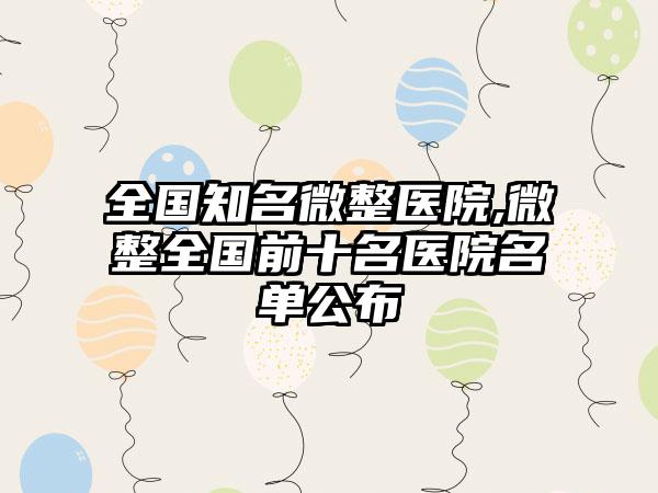 全国有名微整医院,微整全国前十名医院名单公布