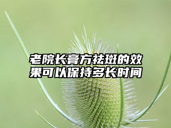 老院长膏方祛斑的成果可以保持多长时间