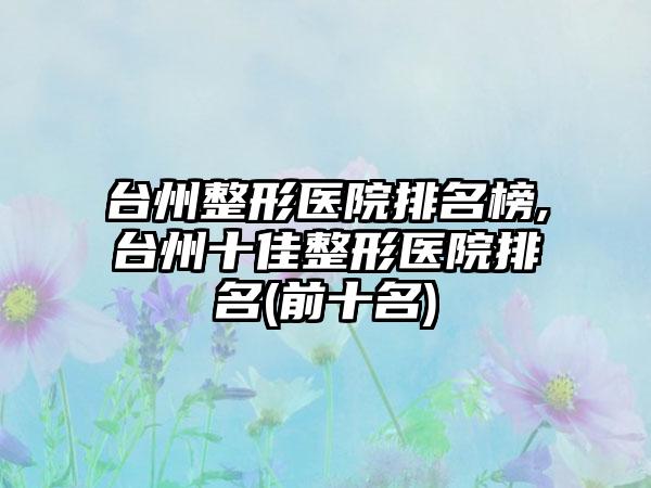 台州整形医院排名榜,台州十佳整形医院排名(前十名)