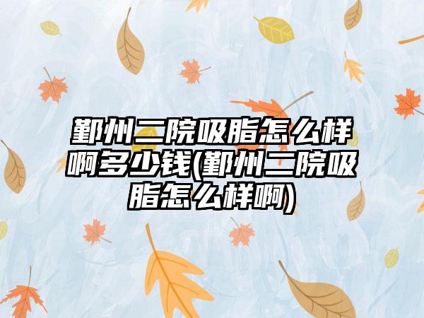 鄞州二院吸脂怎么样啊多少钱(鄞州二院吸脂怎么样啊)