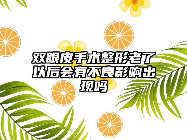 双眼皮手术整形老了以后会有不良影响出现吗