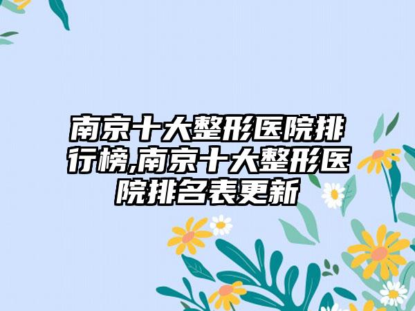 南京十大整形医院排行榜,南京十大整形医院排名表更新