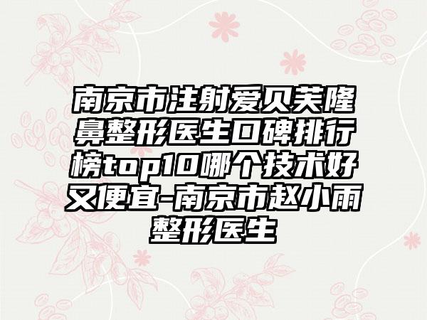 南京市注射爱贝芙七元医生口碑排行榜top10哪个技术好又便宜-南京市赵小雨整形医生