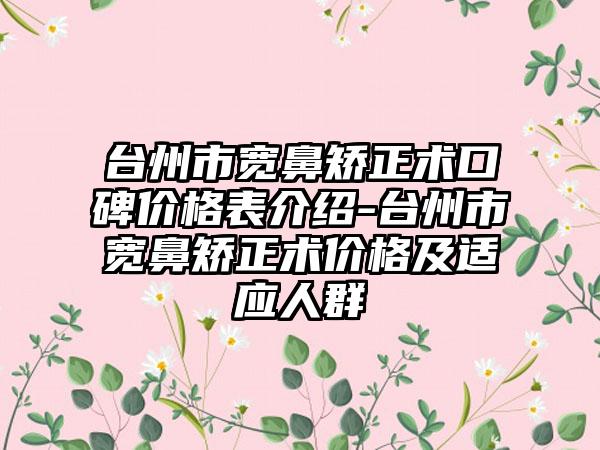 台州市宽鼻矫正术口碑价格表介绍-台州市宽鼻矫正术价格及适应人群