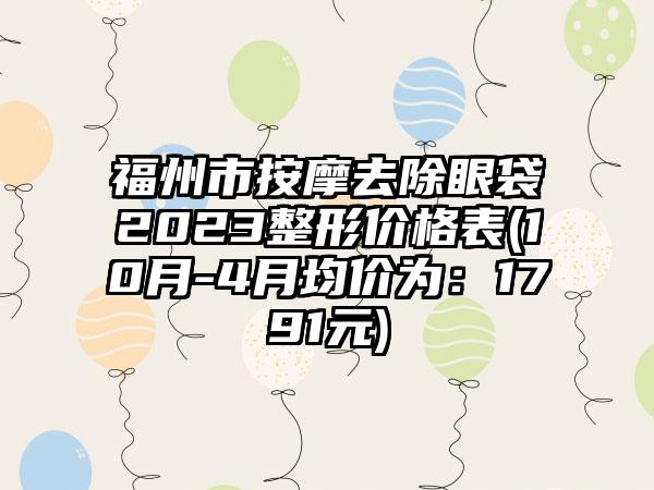 福州市按摩去除眼袋2023整形价格表(10月-4月均价为：1791元)