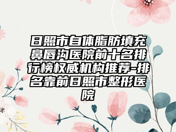 日照市自体脂肪填充鼻唇沟医院前十名排行榜权威机构推荐-排名靠前日照市整形医院